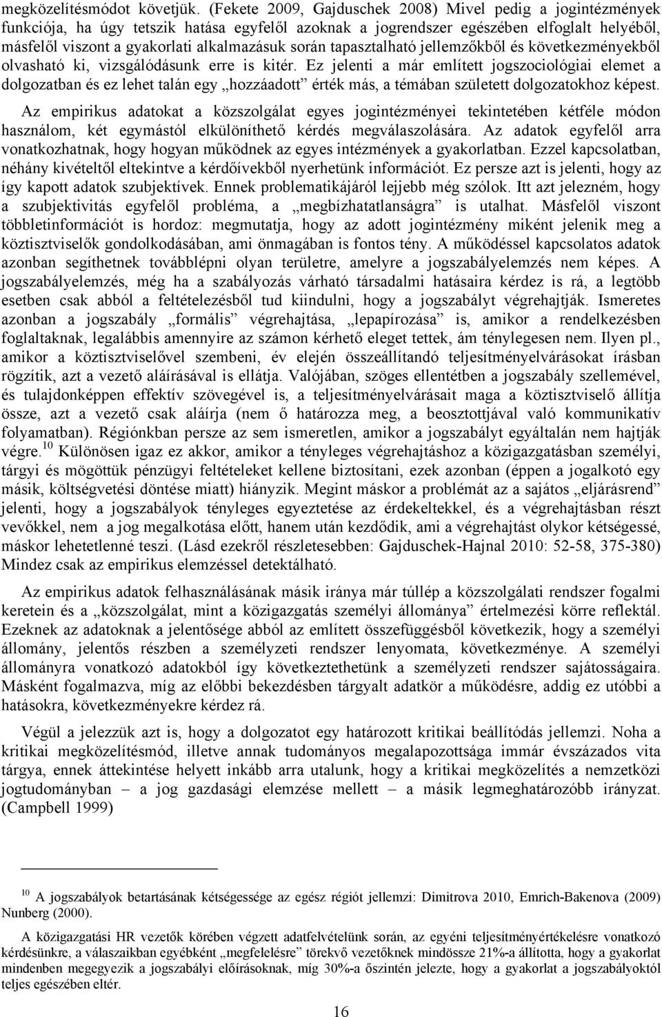 során tapasztalható jellemzőkből és következményekből olvasható ki, vizsgálódásunk erre is kitér.