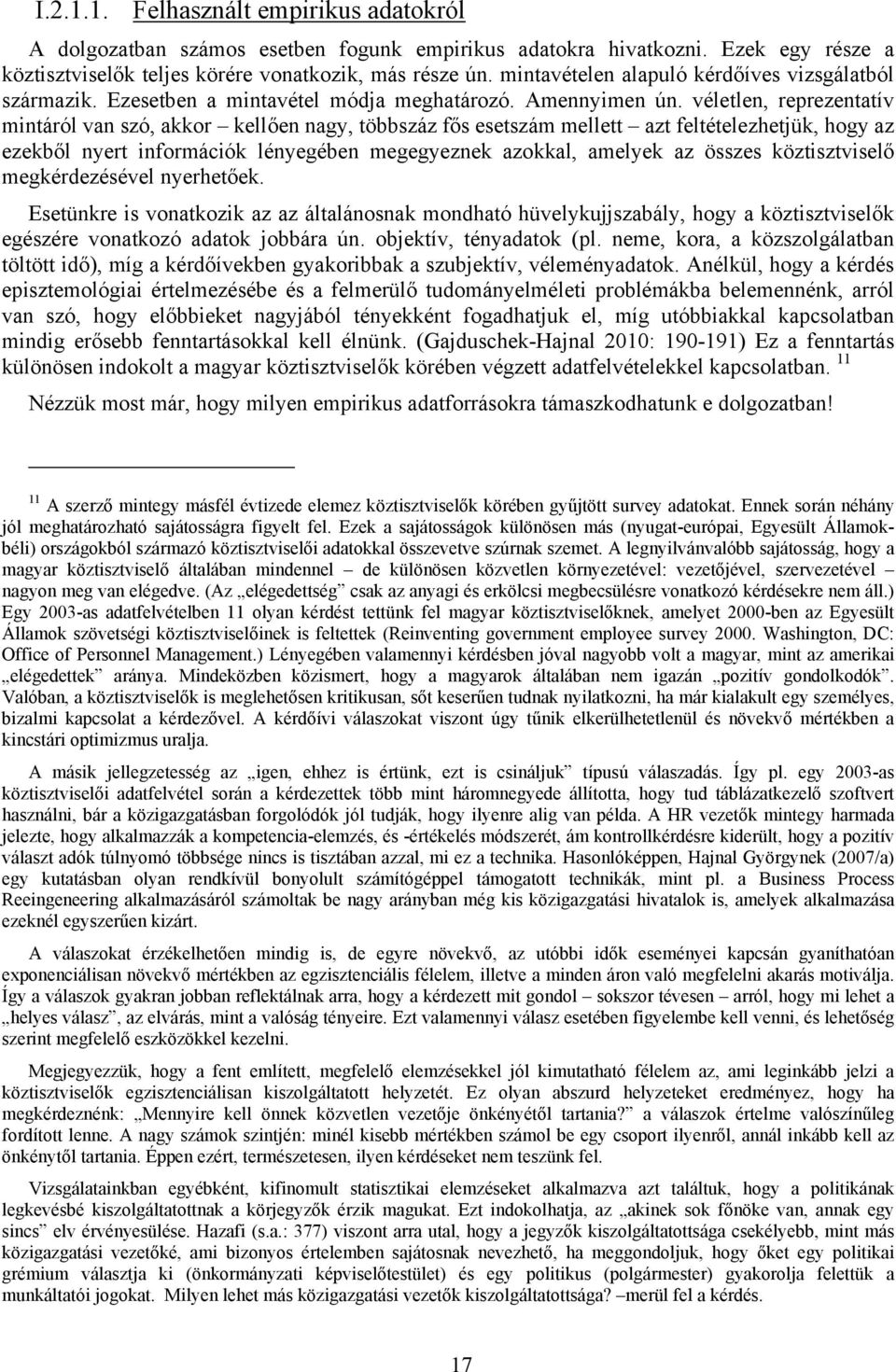 véletlen, reprezentatív mintáról van szó, akkor kellően nagy, többszáz fős esetszám mellett azt feltételezhetjük, hogy az ezekből nyert információk lényegében megegyeznek azokkal, amelyek az összes