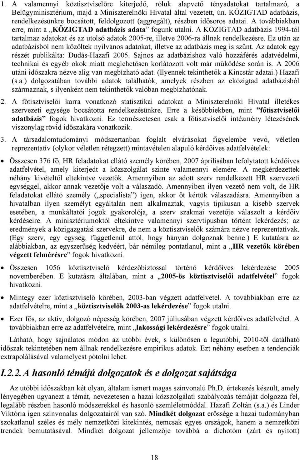 A KÖZIGTAD adatbázis 1994-től tartalmaz adatokat és az utolsó adatok 2005-re, illetve 2006-ra állnak rendelkezésre.
