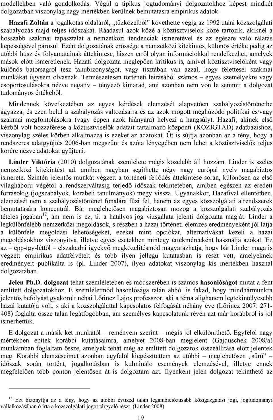 Ráadásul azok közé a köztisztviselők közé tartozik, akiknél a hosszabb szakmai tapasztalat a nemzetközi tendenciák ismeretével és az egészre való rálátás képességével párosul.
