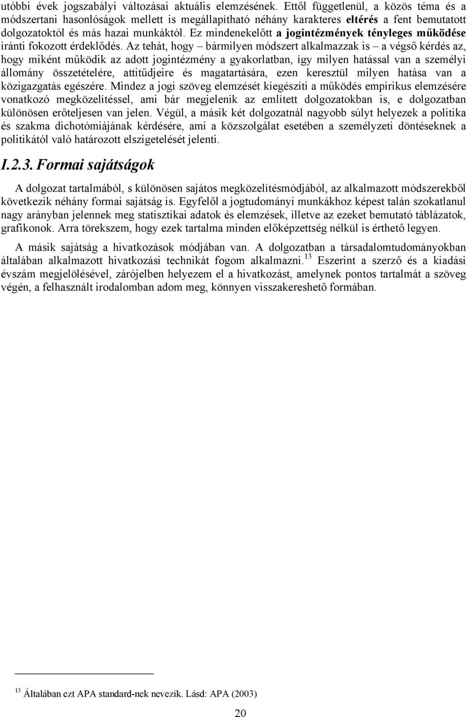 Ez mindenekelőtt a jogintézmények tényleges működése iránti fokozott érdeklődés.