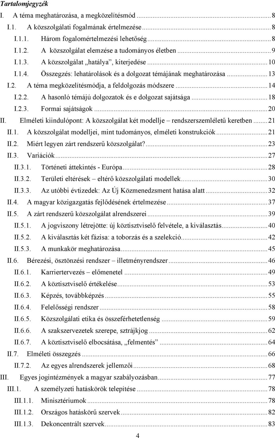 A téma megközelítésmódja, a feldolgozás módszere...14 I.2.2. A hasonló témájú dolgozatok és e dolgozat sajátsága...18 I.2.3. Formai sajátságok...20 II.