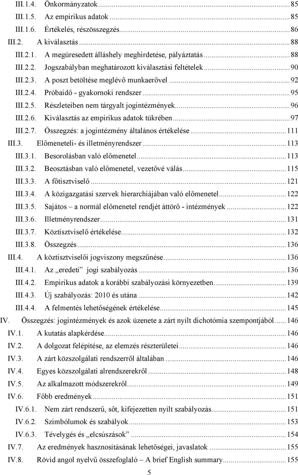 ..97 III.2.7. Összegzés: a jogintézmény általános értékelése...111 III.3. Előmeneteli- és illetményrendszer...113 III.3.1. Besorolásban való előmenetel...113 III.3.2. Beosztásban való előmenetel, vezetővé válás.
