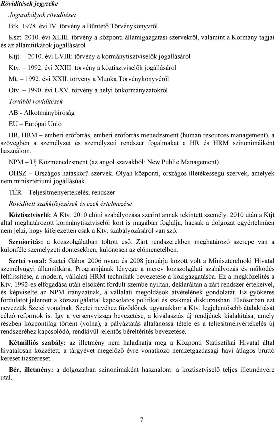 törvény a köztisztviselők jogállásáról Mt. 1992. évi XXII. törvény a Munka Törvénykönyvéről Ötv. 1990. évi LXV.