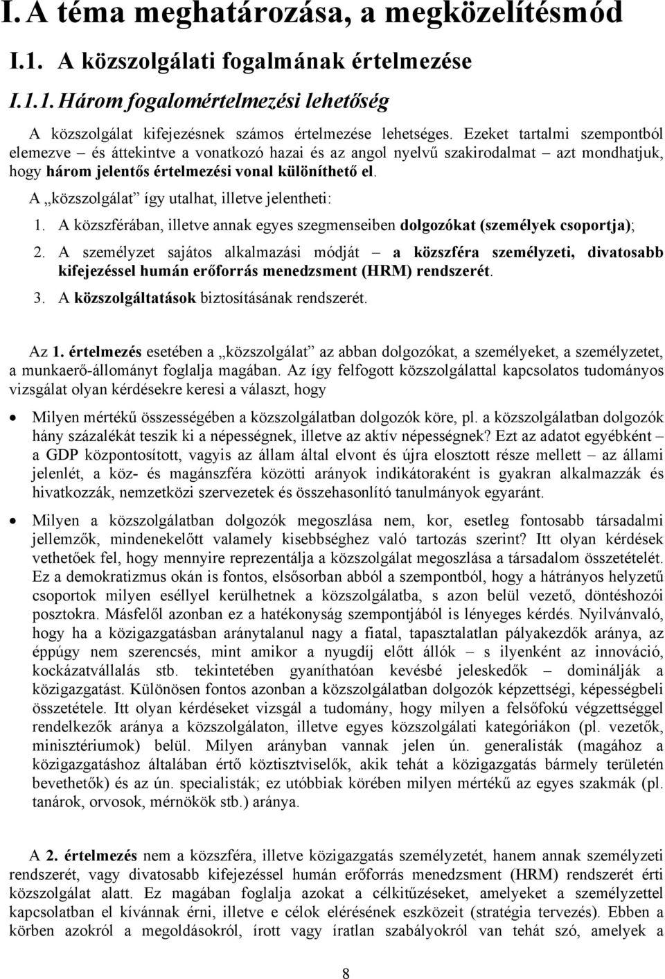 A közszolgálat így utalhat, illetve jelentheti: 1. A közszférában, illetve annak egyes szegmenseiben dolgozókat (személyek csoportja); 2.
