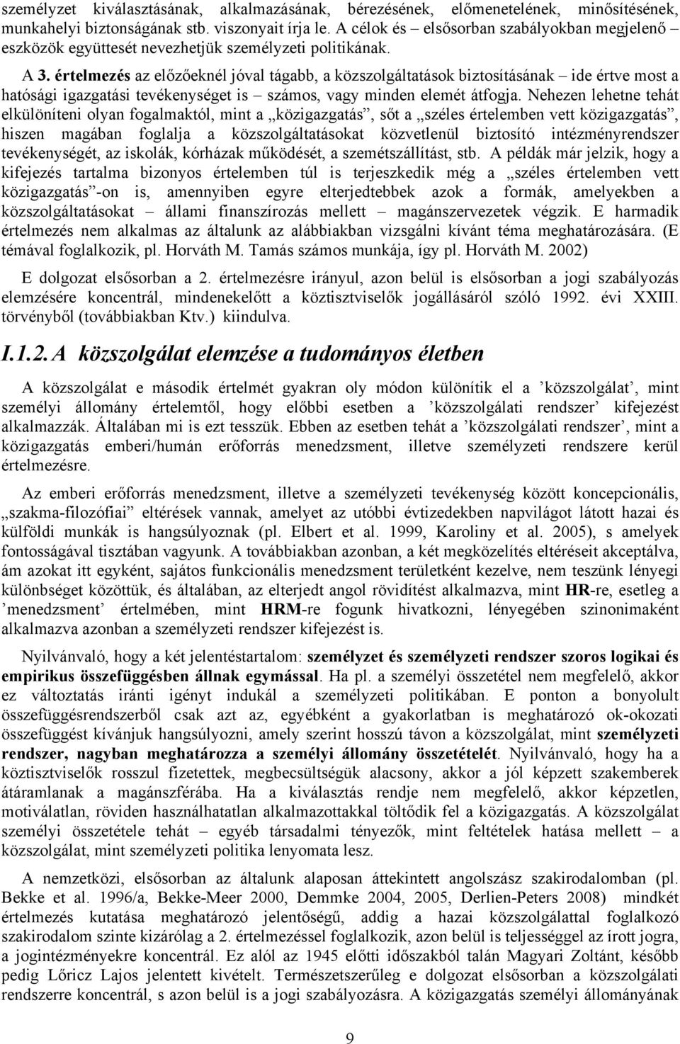 értelmezés az előzőeknél jóval tágabb, a közszolgáltatások biztosításának ide értve most a hatósági igazgatási tevékenységet is számos, vagy minden elemét átfogja.
