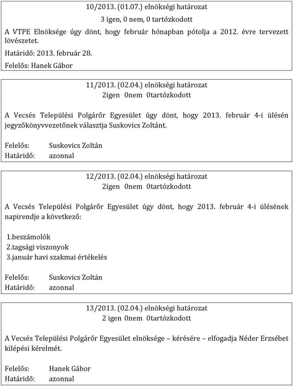 ) elnökségi határozat 2igen 0nem 0tartózkodott A Vecsés Települési Polgárőr Egyesület úgy dönt, hogy 2013. február 4-i ülésének napirendje a következő: 1.beszámolók 2.