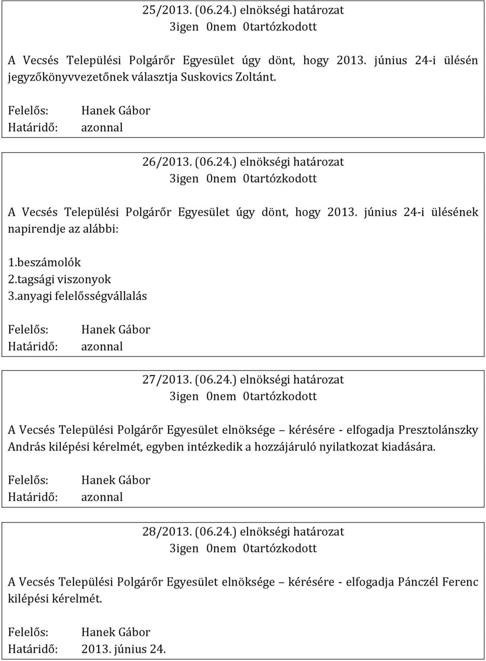 ) elnökségi határozat A Vecsés Települési Polgárőr Egyesület elnöksége kérésére - elfogadja Presztolánszky András kilépési kérelmét, egyben intézkedik a hozzájáruló nyilatkozat