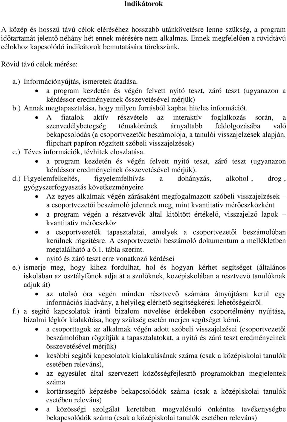 a program kezdetén és végén felvett nyitó teszt, záró teszt (ugyanazon a kérdéssor eredményeinek összevetésével mérjük) b.) Annak megtapasztalása, hogy milyen forrásból kaphat hiteles információt.