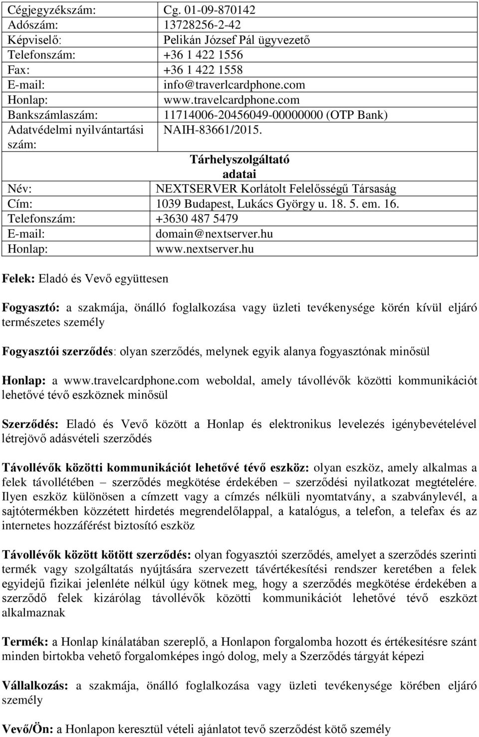 szám: Tárhelyszolgáltató adatai Név: NEXTSERVER Korlátolt Felelősségű Társaság Cím: 1039 Budapest, Lukács György u. 18. 5. em. 16. Telefonszám: +3630 487 5479 E-mail: domain@nextserver.hu Honlap: www.