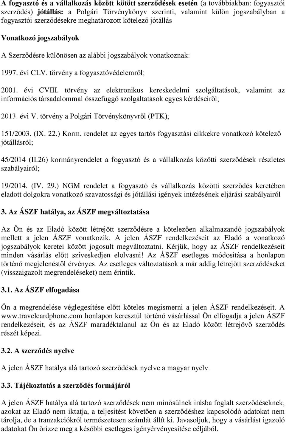 törvény az elektronikus kereskedelmi szolgáltatások, valamint az információs társadalommal összefüggő szolgáltatások egyes kérdéseiről; 2013. évi V. törvény a Polgári Törvénykönyvről (PTK); 151/2003.