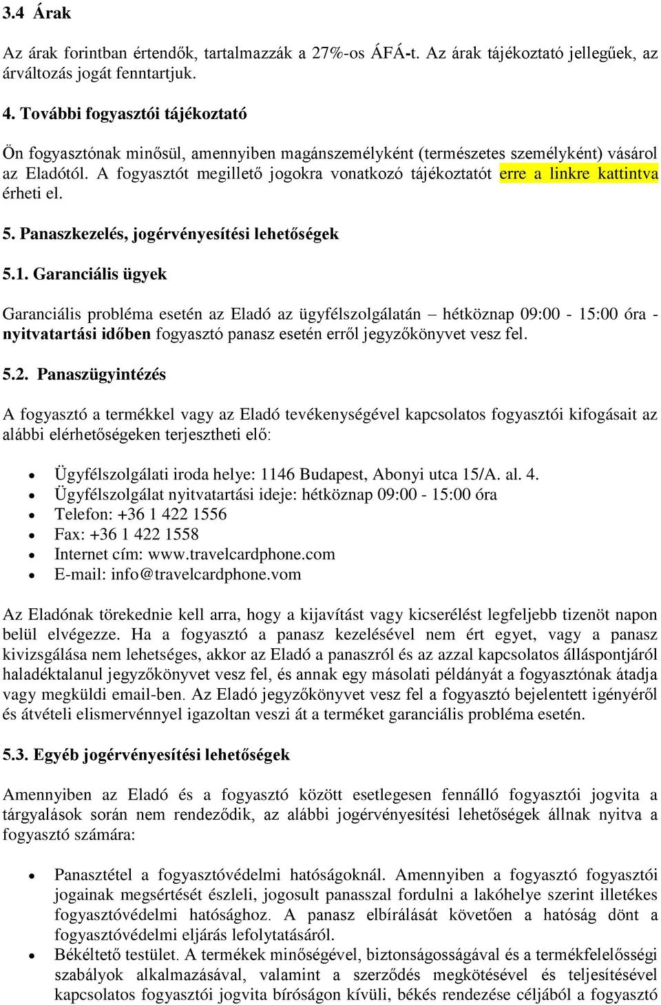 A fogyasztót megillető jogokra vonatkozó tájékoztatót erre a linkre kattintva érheti el. 5. Panaszkezelés, jogérvényesítési lehetőségek 5.1.