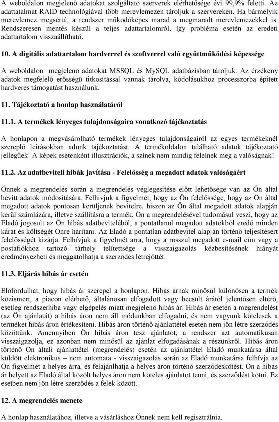 Rendszeresen mentés készül a teljes adattartalomról, így probléma esetén az eredeti adattartalom visszaállítható. 10.