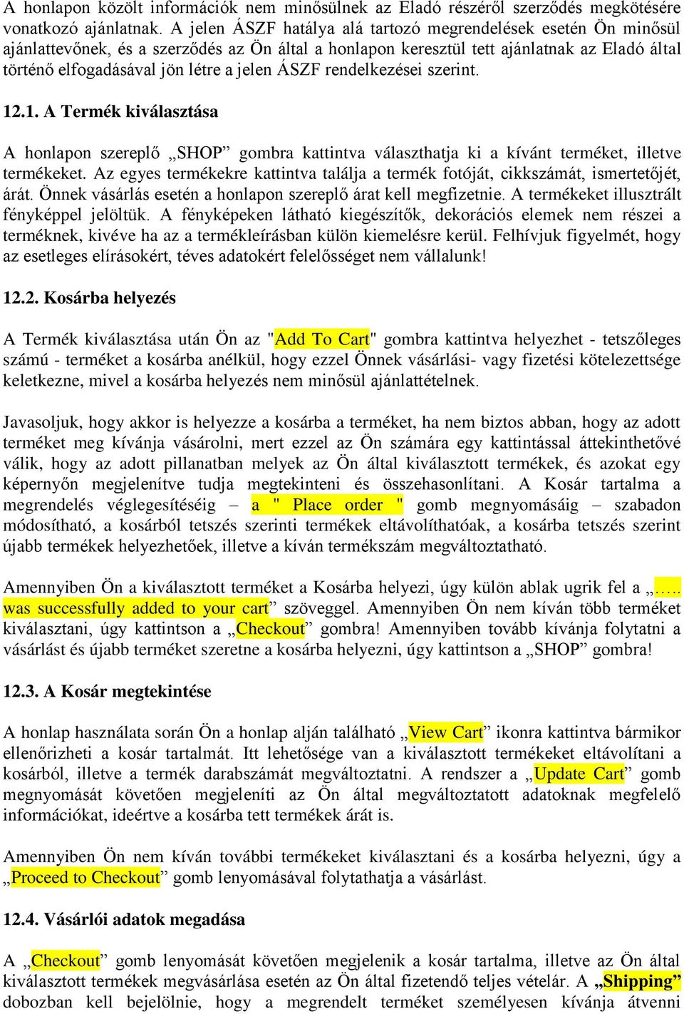 ÁSZF rendelkezései szerint. 12.1. A Termék kiválasztása A honlapon szereplő SHOP gombra kattintva választhatja ki a kívánt terméket, illetve termékeket.