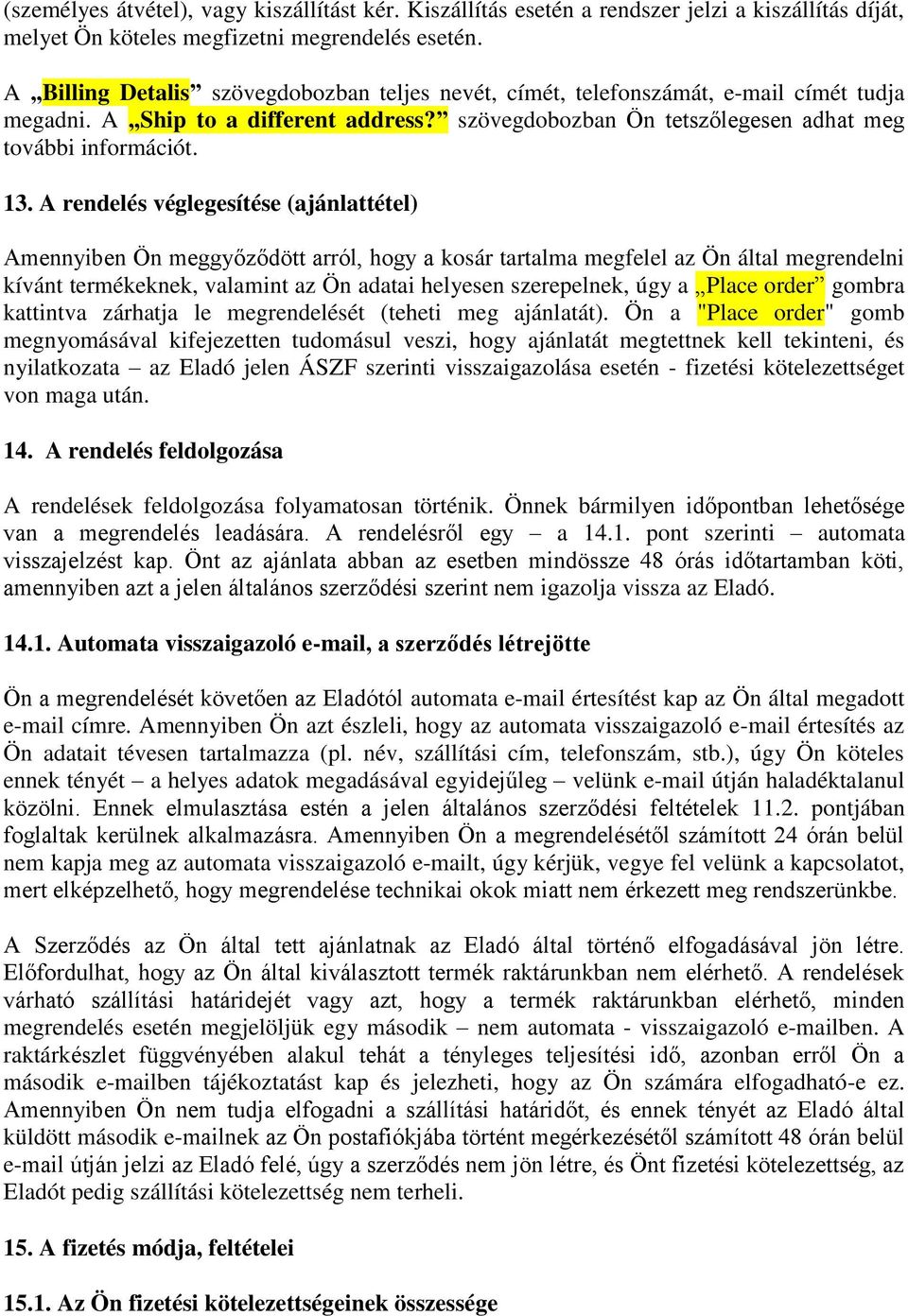A rendelés véglegesítése (ajánlattétel) Amennyiben Ön meggyőződött arról, hogy a kosár tartalma megfelel az Ön által megrendelni kívánt termékeknek, valamint az Ön adatai helyesen szerepelnek, úgy a