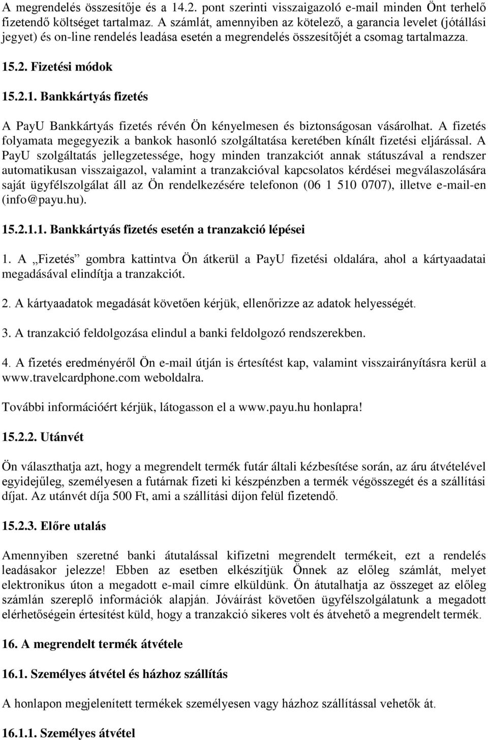 .2. Fizetési módok 15.2.1. Bankkártyás fizetés A PayU Bankkártyás fizetés révén Ön kényelmesen és biztonságosan vásárolhat.