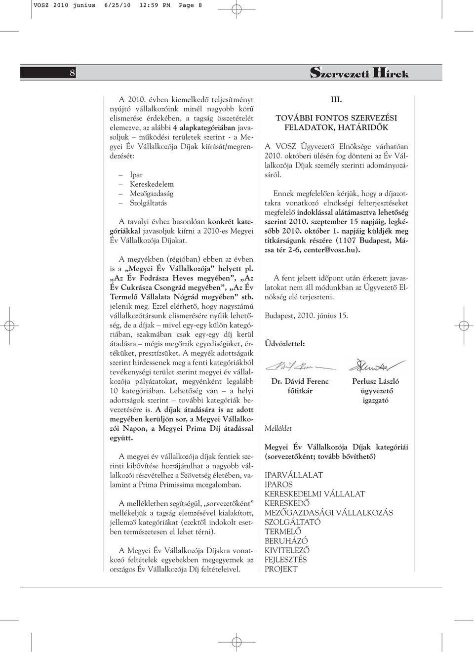 Megyei Év Vállalkozója Díjak kiírását/megrendezését: Ipar Kereskedelem Mezôgazdaság Szolgáltatás A tavalyi évhez hasonlóan konkrét kategóriákkal javasoljuk kiírni a 2010-es Megyei Év Vállalkozója