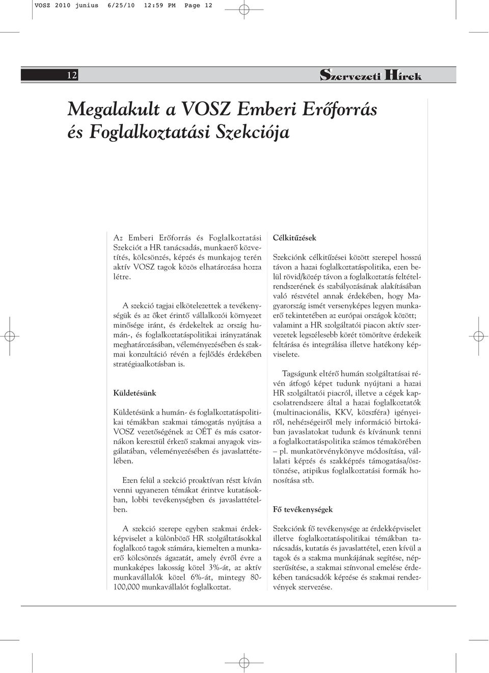 A szekció tagjai elkötelezettek a tevékenységük és az ôket érintô vállalkozói környezet minôsége iránt, és érdekeltek az ország humán-, és foglalkoztatáspolitikai irányzatának meghatározásában,