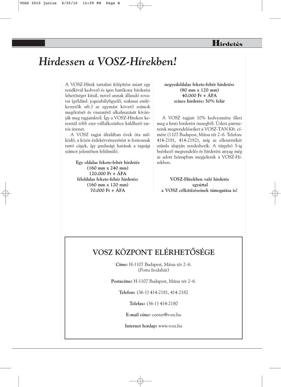 ) az egymást követô számok megôrzését és visszatérô alkalmazását kívánják meg tagjainktól. Így a VOSZ-Híreken keresztül több ezer vállalkozáshoz küldhetô tartós üzenet.