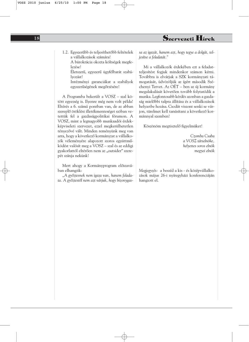 Eltérés a 6. számú pontban van, de az abban szereplô öröklési illetékmenteséget szóban vetettük fel a gazdaságpolitikai fórumon.
