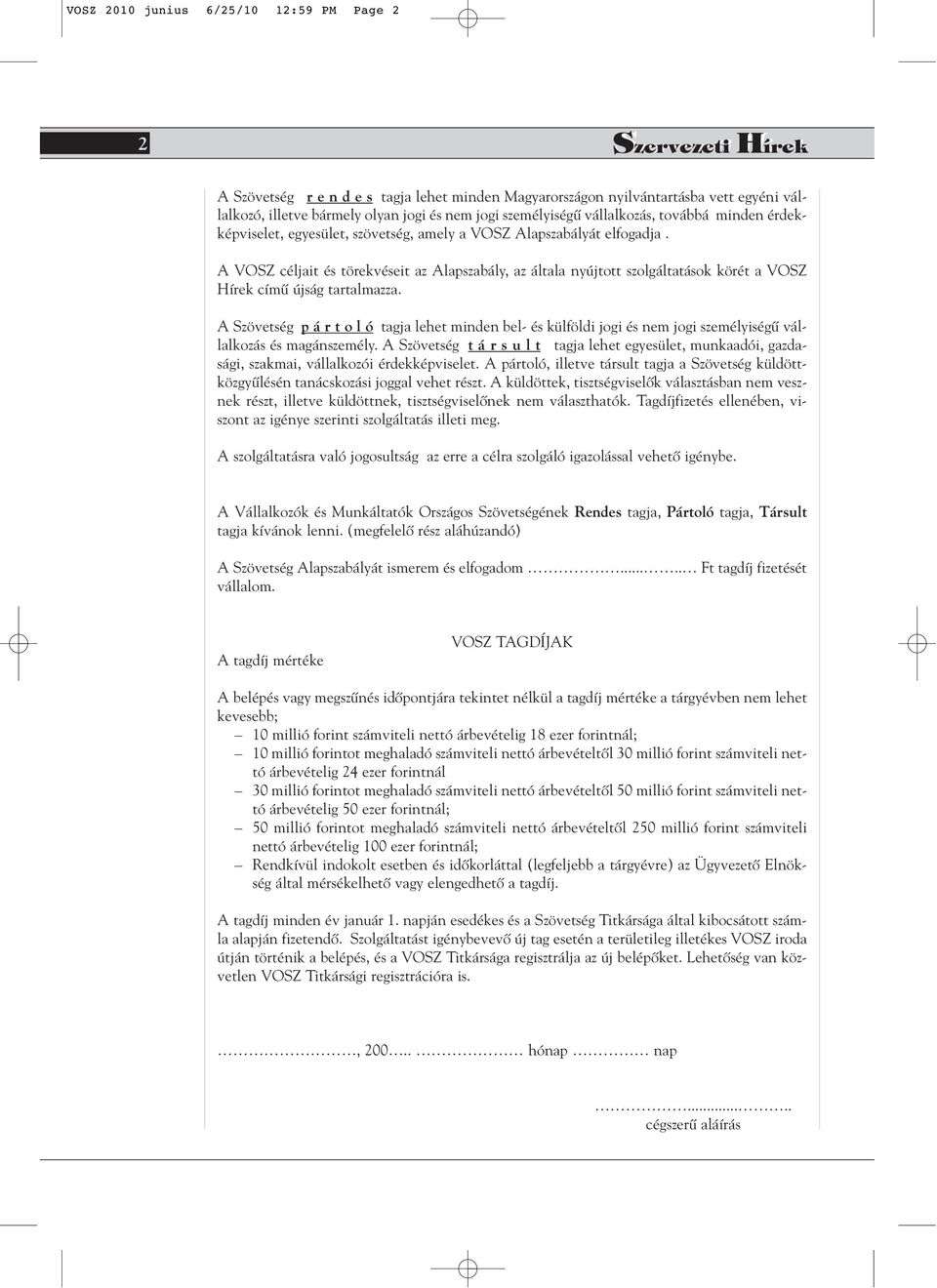 A VOSZ céljait és törekvéseit az Alapszabály, az általa nyújtott szolgáltatások körét a VOSZ Hírek címû újság tartalmazza.