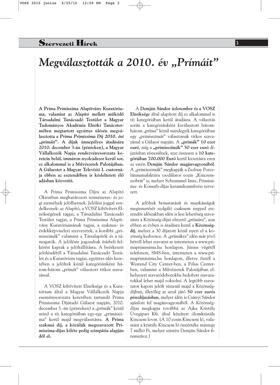 megválasztotta a Prima Primissima Díj 2010. évi prímáit. A díjak ünnepélyes átadására 2010.