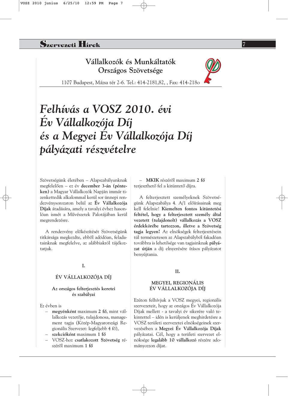 tizenkettedik alkalommal kerül sor ünnepi rendezvénysorozaton belül az Év Vállalkozója Díjak átadására, amely a tavalyi évhez hasonlóan ismét a Mûvészetek Palotájában kerül megrendezésre.