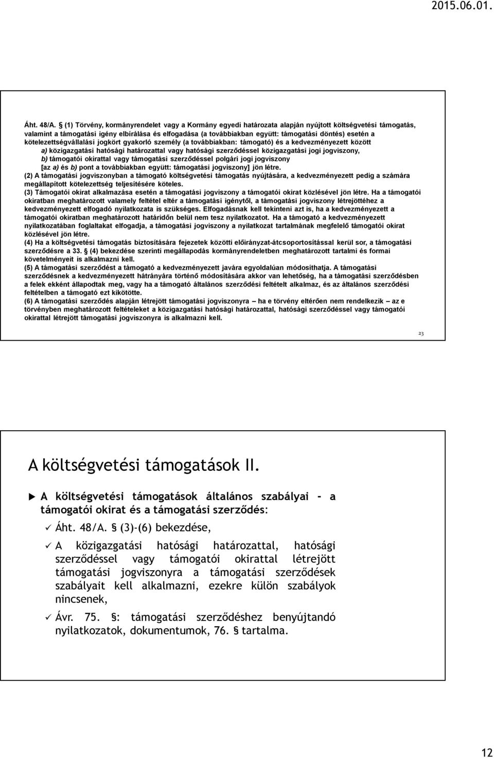 esetén a kötelezettségvállalási jogkört gyakorló személy (a továbbiakban: támogató) és a kedvezményezett között a) közigazgatási hatósági határozattal vagy hatósági szerződéssel közigazgatási jogi