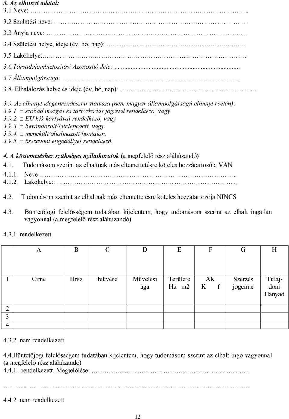 szabad mozgás és tartózkodás jogával rendelkező, vagy 3.9.2. EU kék kártyával rendelkező, vagy 3.9.3. bevándorolt/letelepedett, vagy 3.9.4. menekült/oltalmazott/hontalan. 3.9.5.