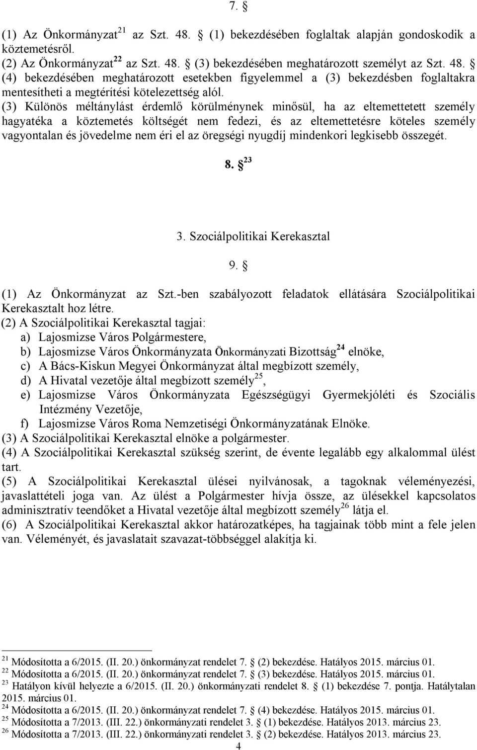 az öregségi nyugdíj mindenkori legkisebb összegét. 8. 23 3. Szociálpolitikai Kerekasztal 9. (1) Az Önkormányzat az Szt.-ben szabályozott feladatok ellátására Szociálpolitikai Kerekasztalt hoz létre.