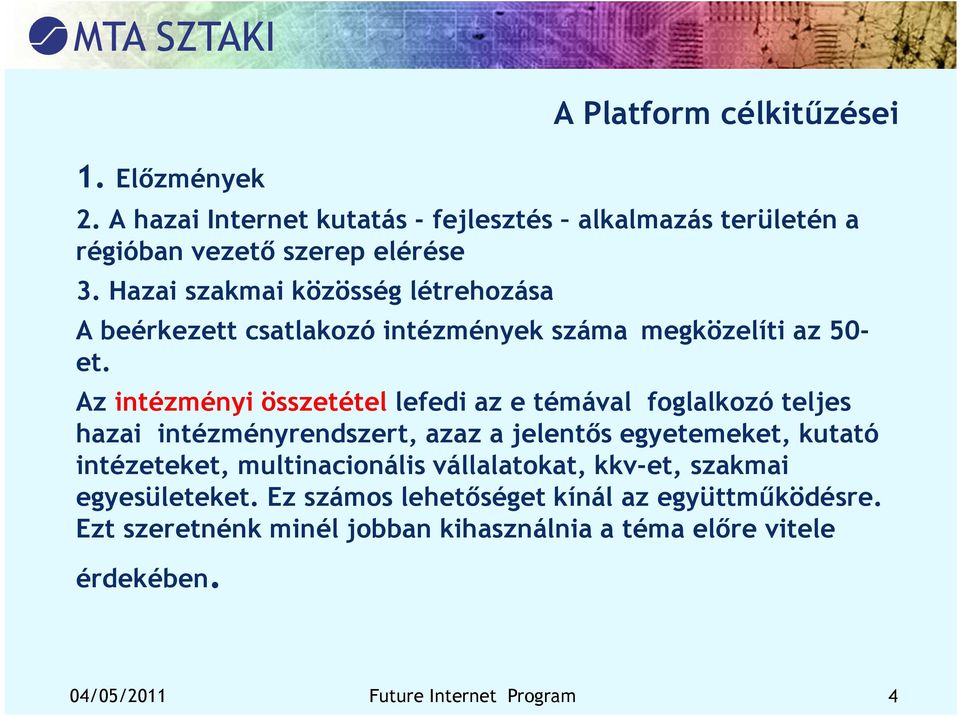 Az intézményi összetétel lefedi az e témával foglalkozó teljes hazai intézményrendszert, azaz a jelentős egyetemeket, kutató intézeteket,