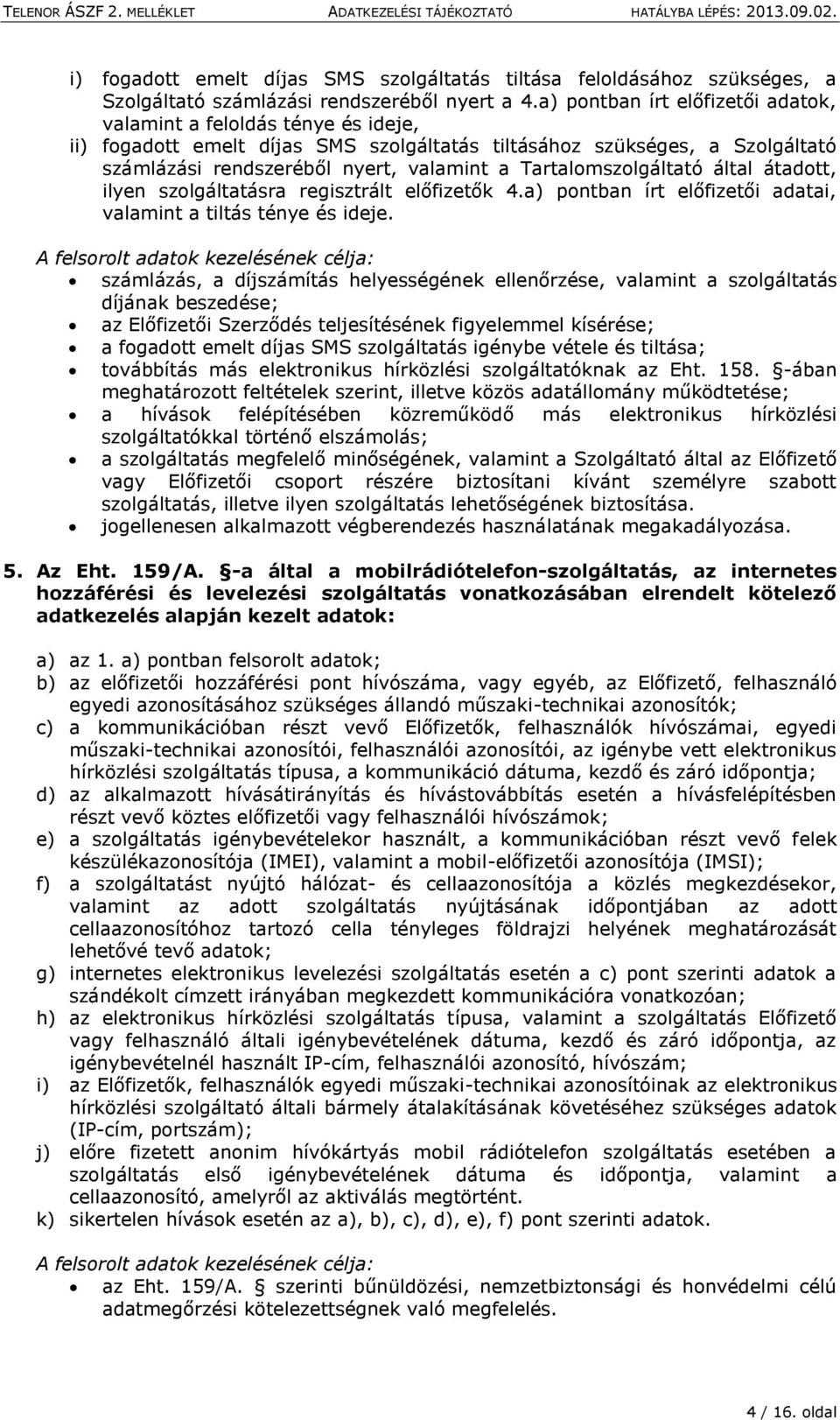 Tartalomszolgáltató által átadott, ilyen szolgáltatásra regisztrált előfizetők 4.a) pontban írt előfizetői adatai, valamint a tiltás ténye és ideje.