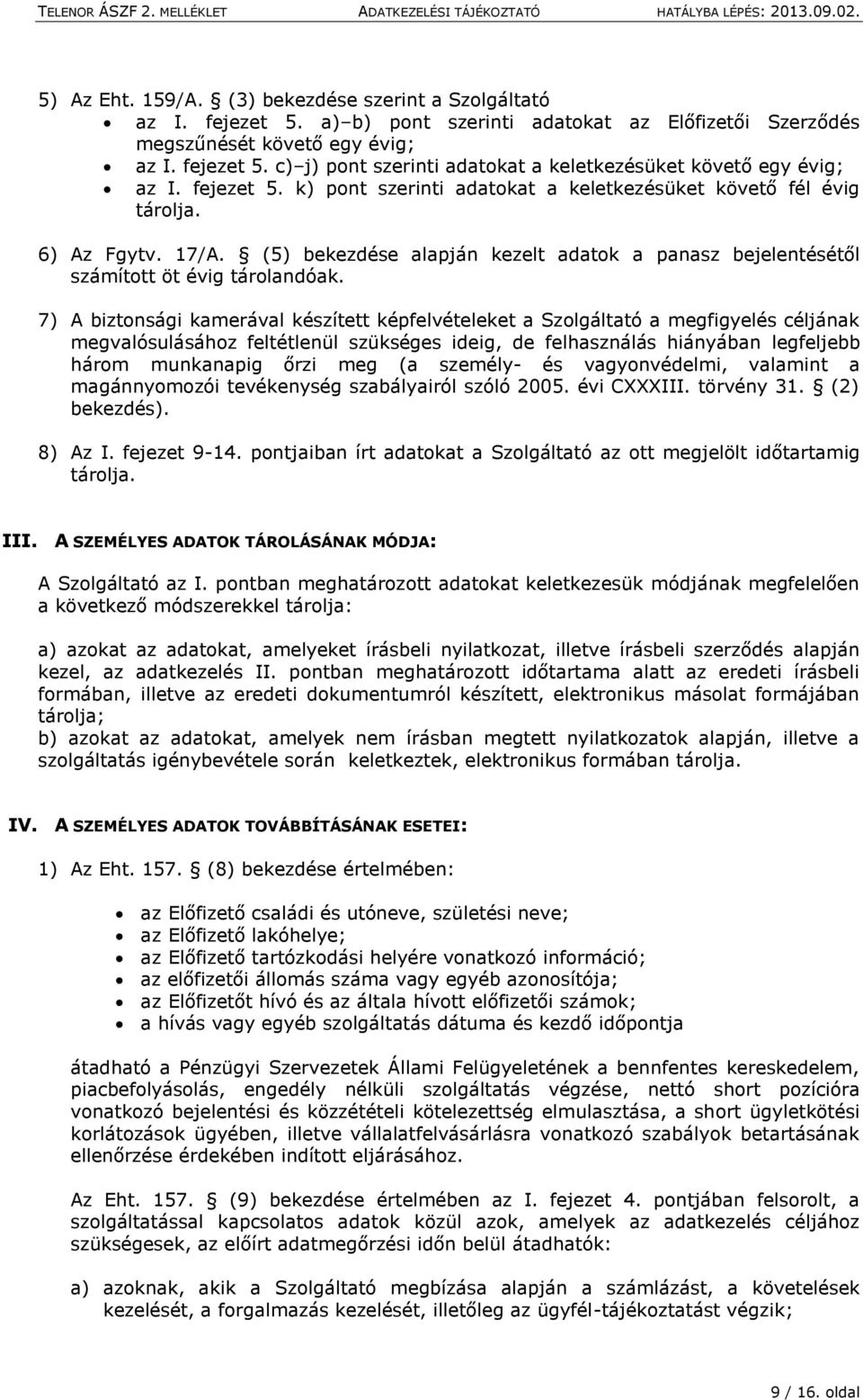 7) A biztonsági kamerával készített képfelvételeket a Szolgáltató a megfigyelés céljának megvalósulásához feltétlenül szükséges ideig, de felhasználás hiányában legfeljebb három munkanapig őrzi meg