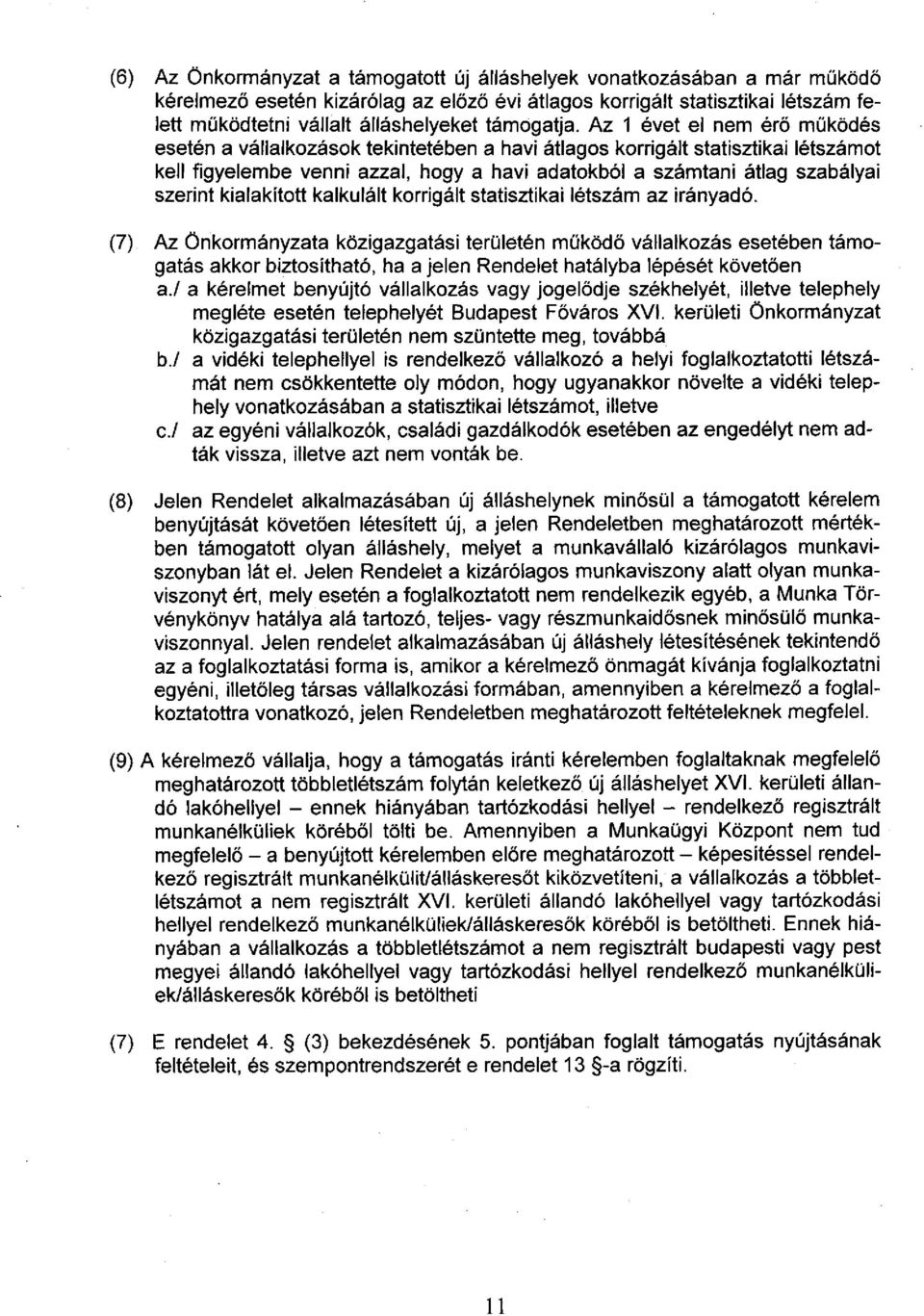 Az 1 évet el nem érő működés esetén a vállalkozások tekintetében a havi átlagos korrigált statisztikai létszámot kell figyelembe venni azzal, hogy a havi adatokból a számtani átlag szabályai szerint