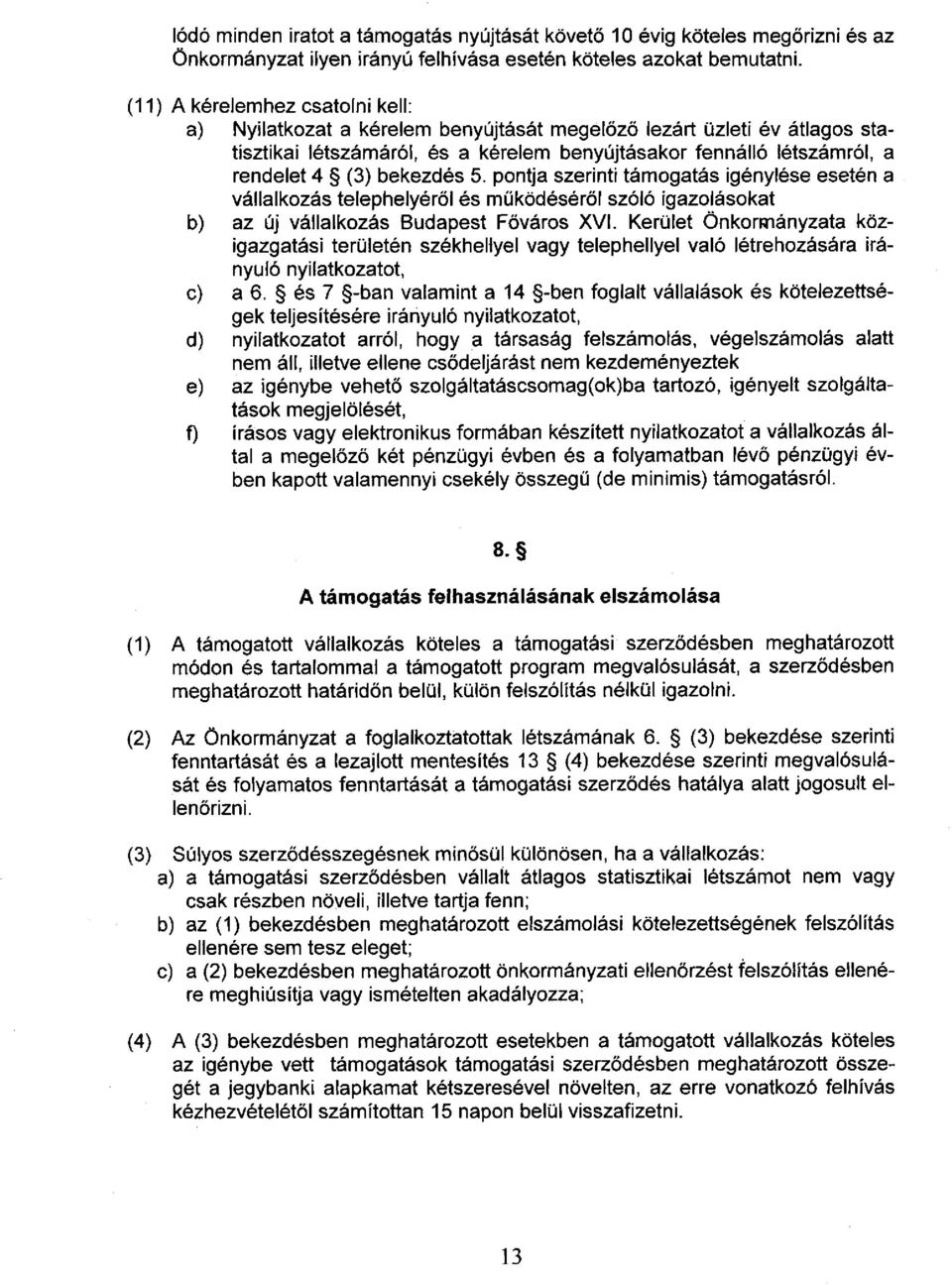 bekezdés 5. pontja szerinti támogatás igénylése esetén a vállalkozás telephelyéről és működéséről szóló igazolásokat b) az új vállalkozás Budapest Főváros XVI.