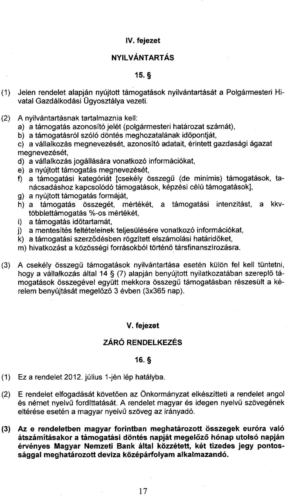 azonosító adatait, érintett gazdasági ágazat megnevezését, d) a vállalkozás jogállására vonatkozó információkat, e) a nyújtott támogatás megnevezését, f) a támogatási kategóriát [csekély összegű (de