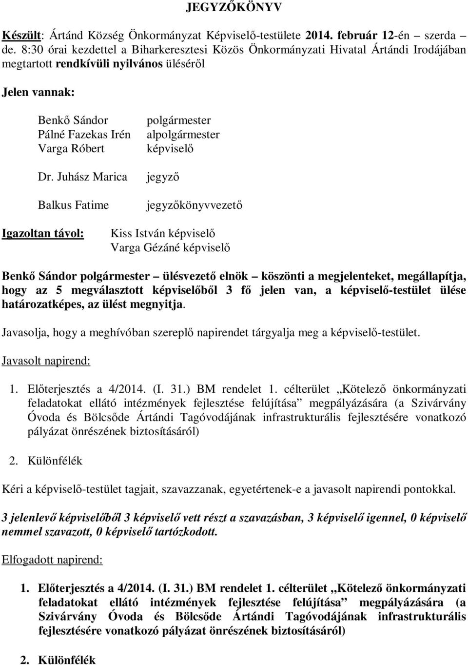 Juhász Marica Balkus Fatime polgármester alpolgármester képviselő jegyző jegyzőkönyvvezető Igazoltan távol: Kiss István képviselő Varga Gézáné képviselő Benkő Sándor polgármester ülésvezető elnök