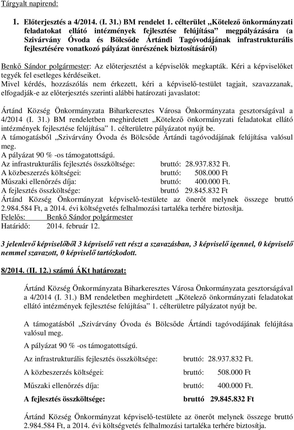 Mivel kérdés, hozzászólás nem érkezett, kéri a képviselő-testület tagjait, szavazzanak, elfogadják-e az előterjesztés szerinti alábbi határozati javaslatot: Ártánd Község Önkormányzata Biharkeresztes