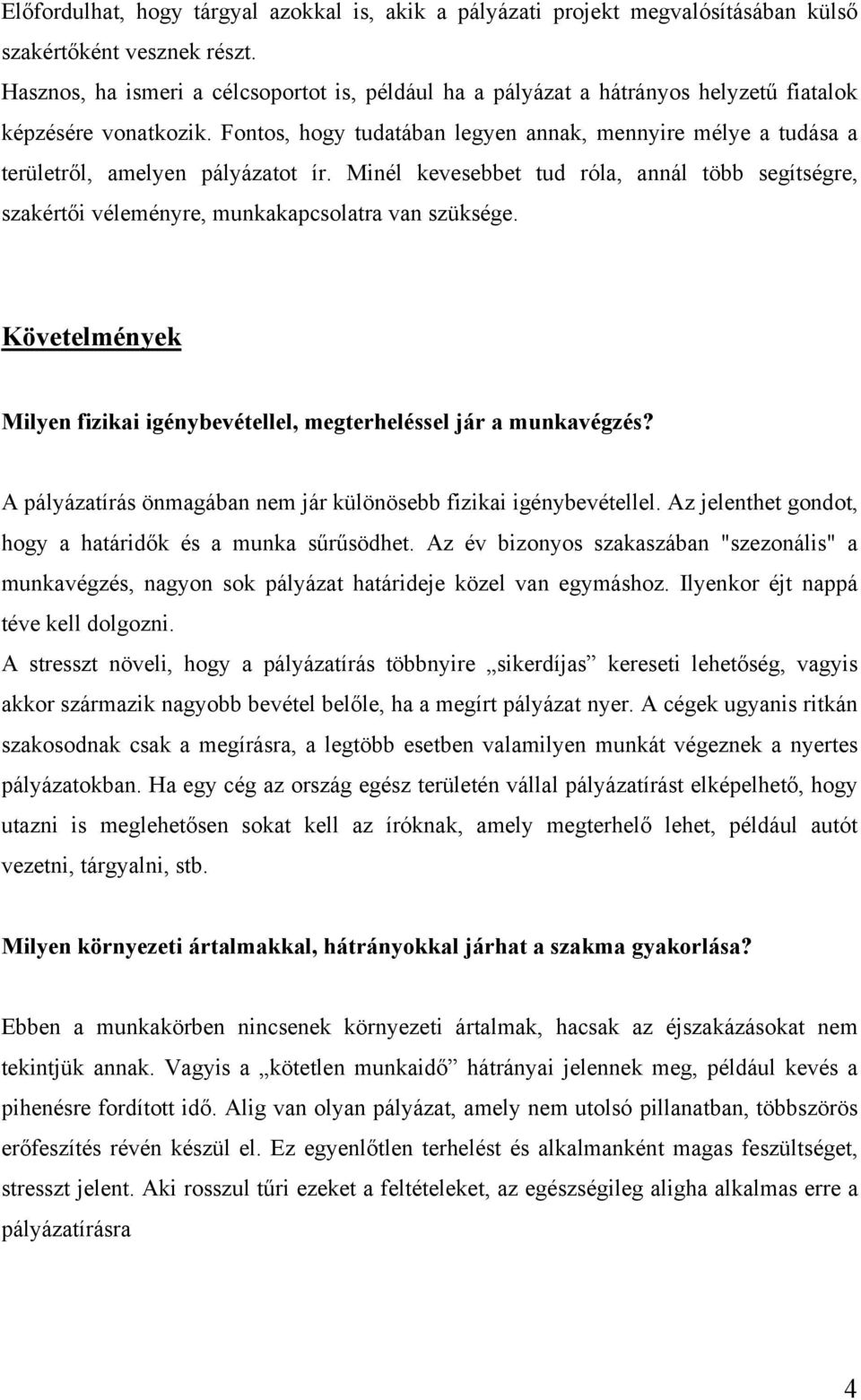 Fontos, hogy tudatában legyen annak, mennyire mélye a tudása a területről, amelyen pályázatot ír. Minél kevesebbet tud róla, annál több segítségre, szakértői véleményre, munkakapcsolatra van szüksége.