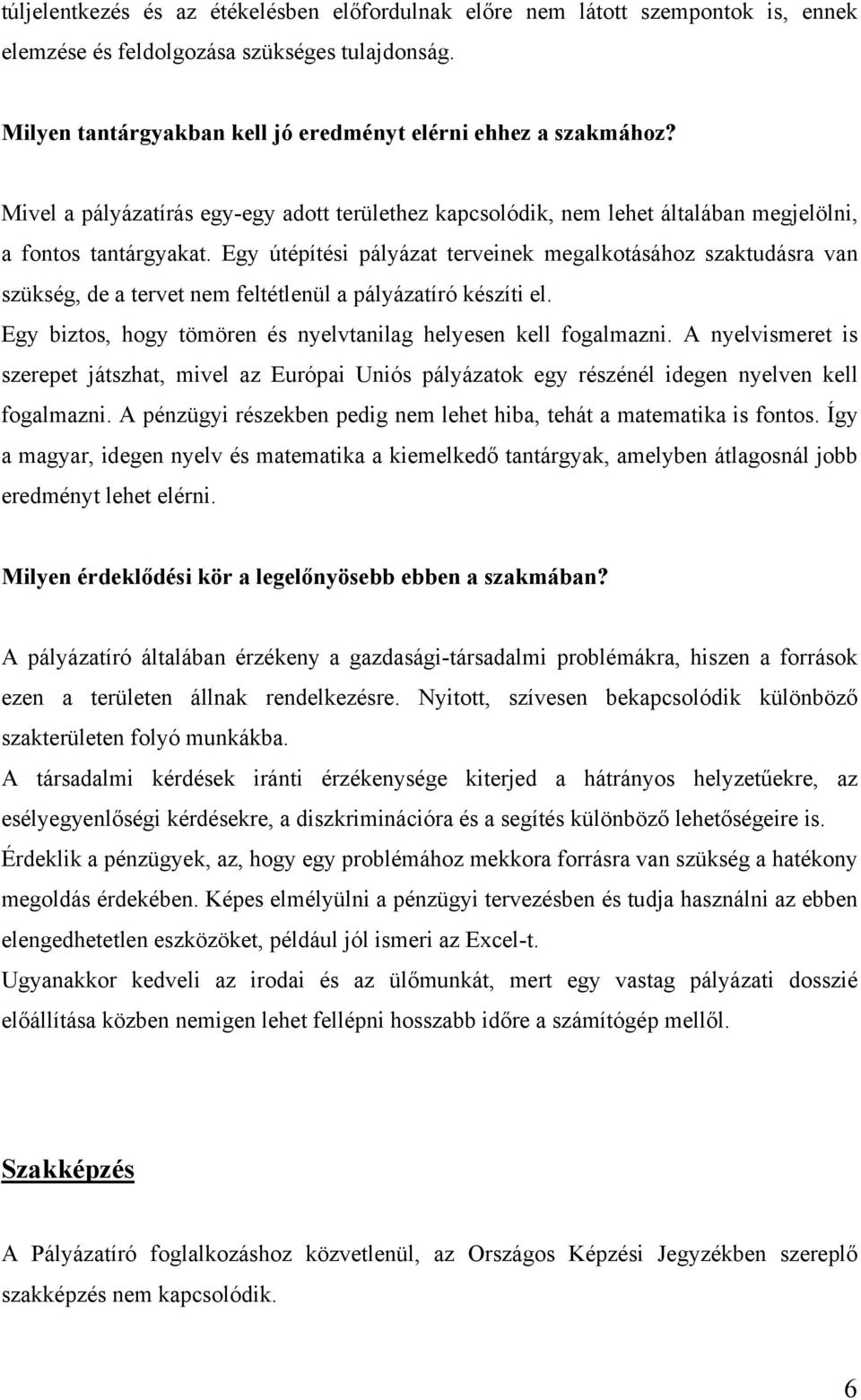 Egy útépítési pályázat terveinek megalkotásához szaktudásra van szükség, de a tervet nem feltétlenül a pályázatíró készíti el. Egy biztos, hogy tömören és nyelvtanilag helyesen kell fogalmazni.