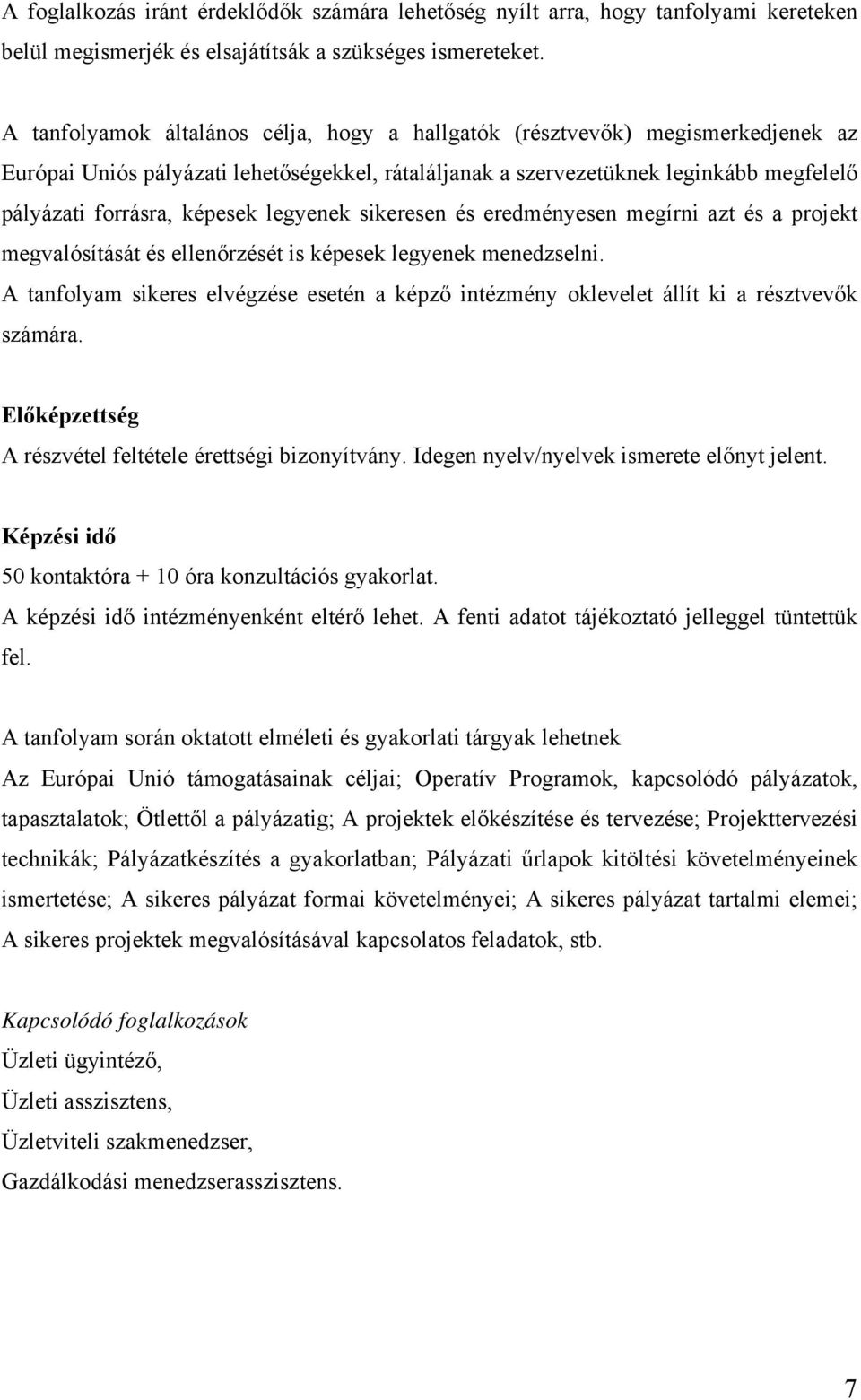 legyenek sikeresen és eredményesen megírni azt és a projekt megvalósítását és ellenőrzését is képesek legyenek menedzselni.