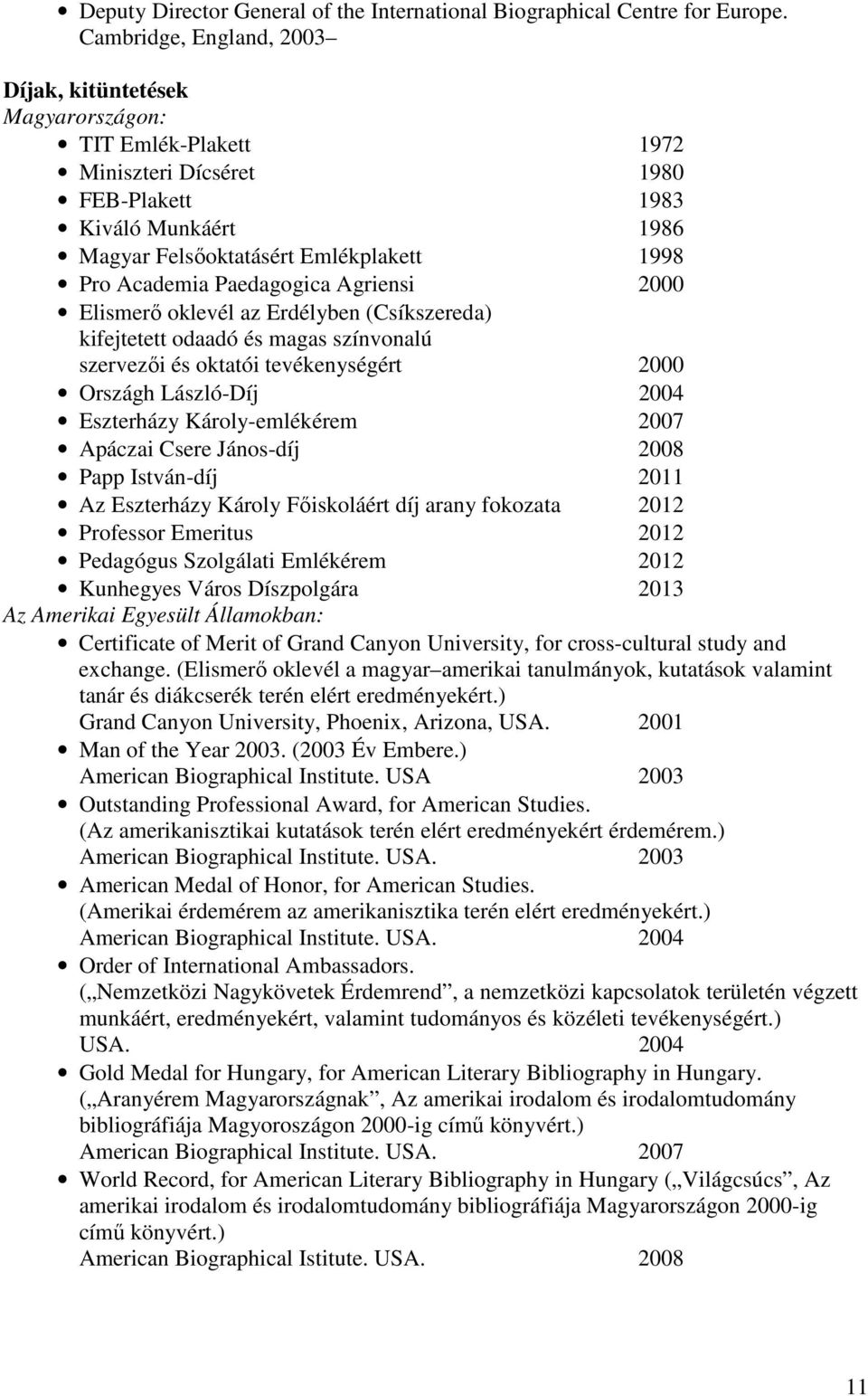 Academia Paedagogica Agriensi 2000 Elismerő oklevél az Erdélyben (Csíkszereda) kifejtetett odaadó és magas színvonalú szervezői és oktatói tevékenységért 2000 Országh László-Díj 2004 Eszterházy