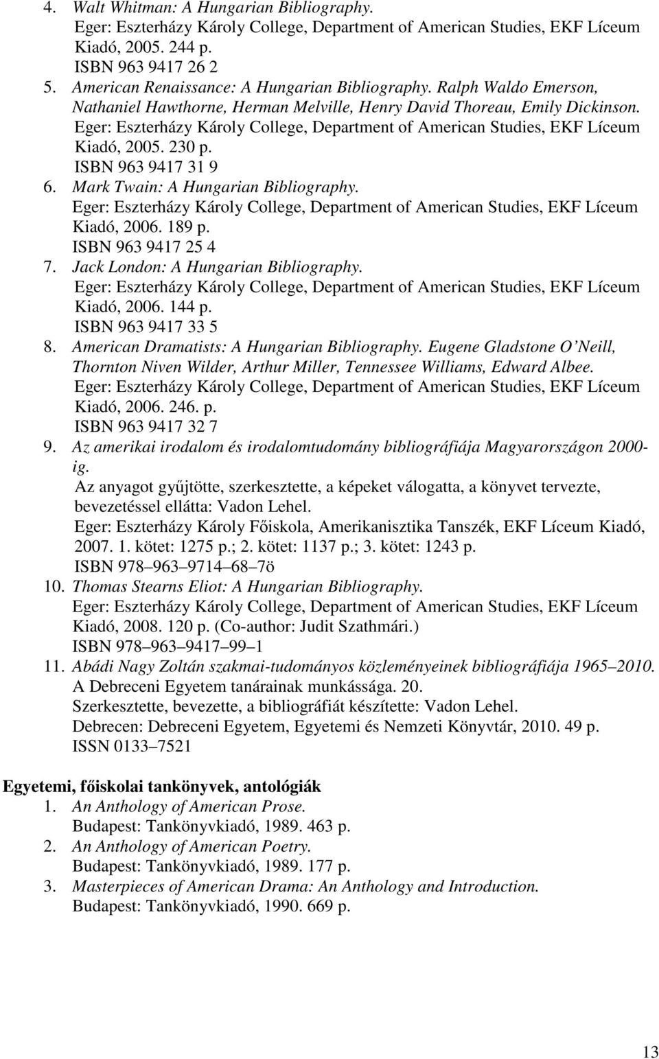 Eger: Eszterházy Károly College, Department of American Studies, EKF Líceum Kiadó, 2005. 230 p. ISBN 963 9417 31 9 6. Mark Twain: A Hungarian Bibliography.