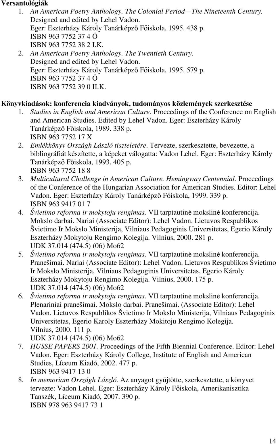 ISBN 963 7752 37 4 Ö ISBN 963 7752 39 0 II.K. Könyvkiadások: konferencia kiadványok, tudományos közlemények szerkesztése 1. Studies in English and American Culture.