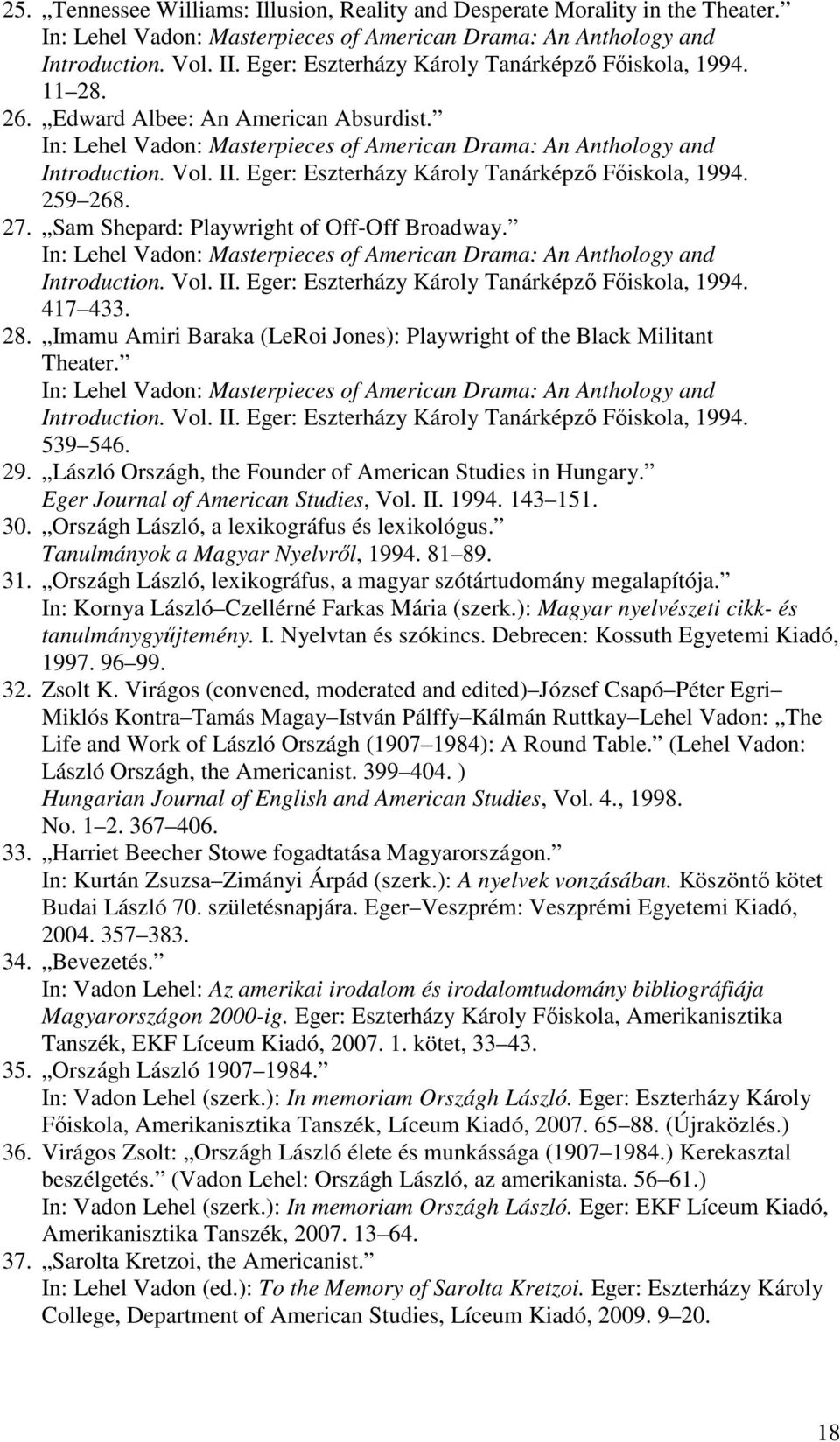 Eger: Eszterházy Károly Tanárképző Főiskola, 1994. 259 268. 27. Sam Shepard: Playwright of Off-Off Broadway. In: Lehel Vadon: Masterpieces of American Drama: An Anthology and Introduction. Vol. II.