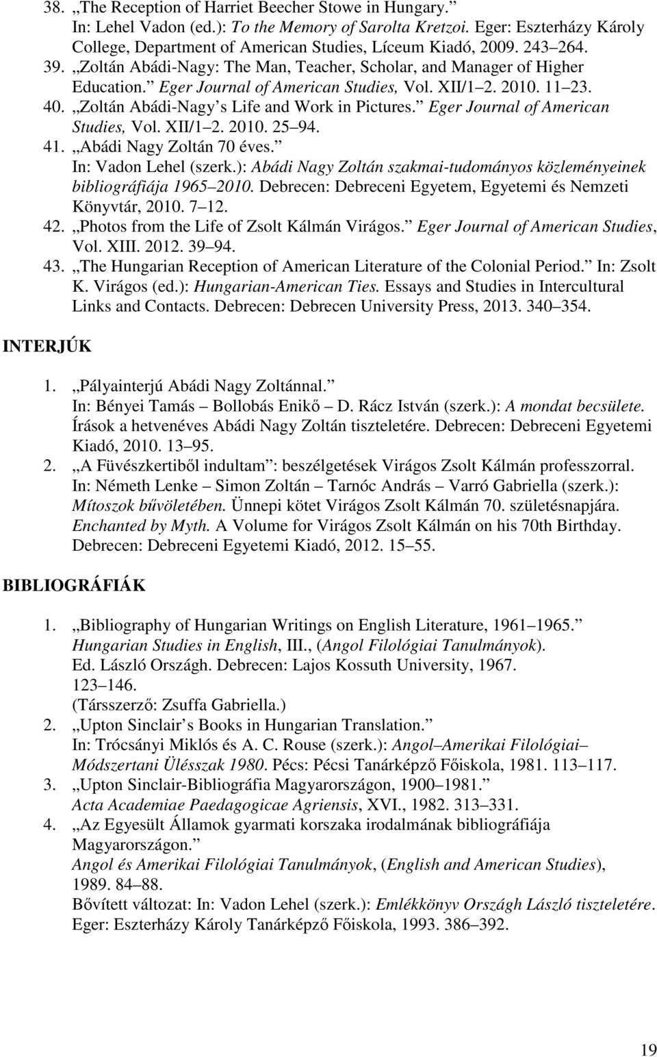 Zoltán Abádi-Nagy s Life and Work in Pictures. Eger Journal of American Studies, Vol. XII/1 2. 2010. 25 94. 41. Abádi Nagy Zoltán 70 éves. In: Vadon Lehel (szerk.