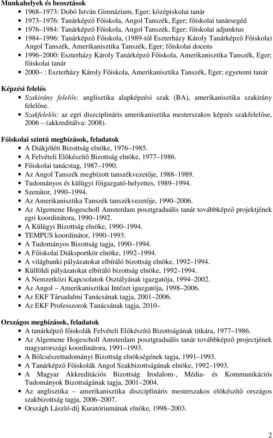 Eszterházy Károly Tanárképző Főiskola, Amerikanisztika Tanszék, Eger; főiskolai tanár 2000 : Eszterházy Károly Főiskola, Amerikanisztika Tanszék, Eger; egyetemi tanár Képzési felelős Szakirány