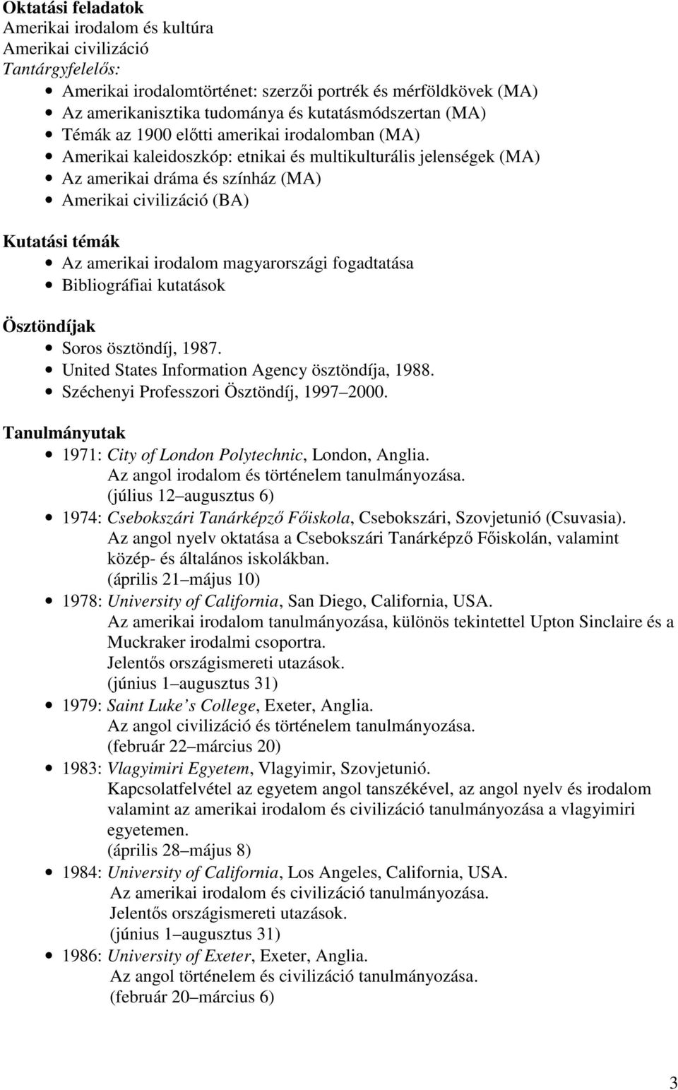 amerikai irodalom magyarországi fogadtatása Bibliográfiai kutatások Ösztöndíjak Soros ösztöndíj, 1987. United States Information Agency ösztöndíja, 1988. Széchenyi Professzori Ösztöndíj, 1997 2000.