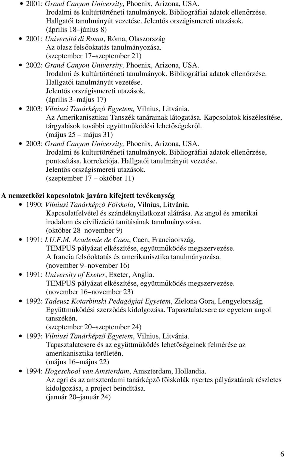 Irodalmi és kultúrtörténeti tanulmányok. Bibliográfiai adatok ellenőrzése. Hallgatói tanulmányút vezetése. Jelentős országismereti utazások.