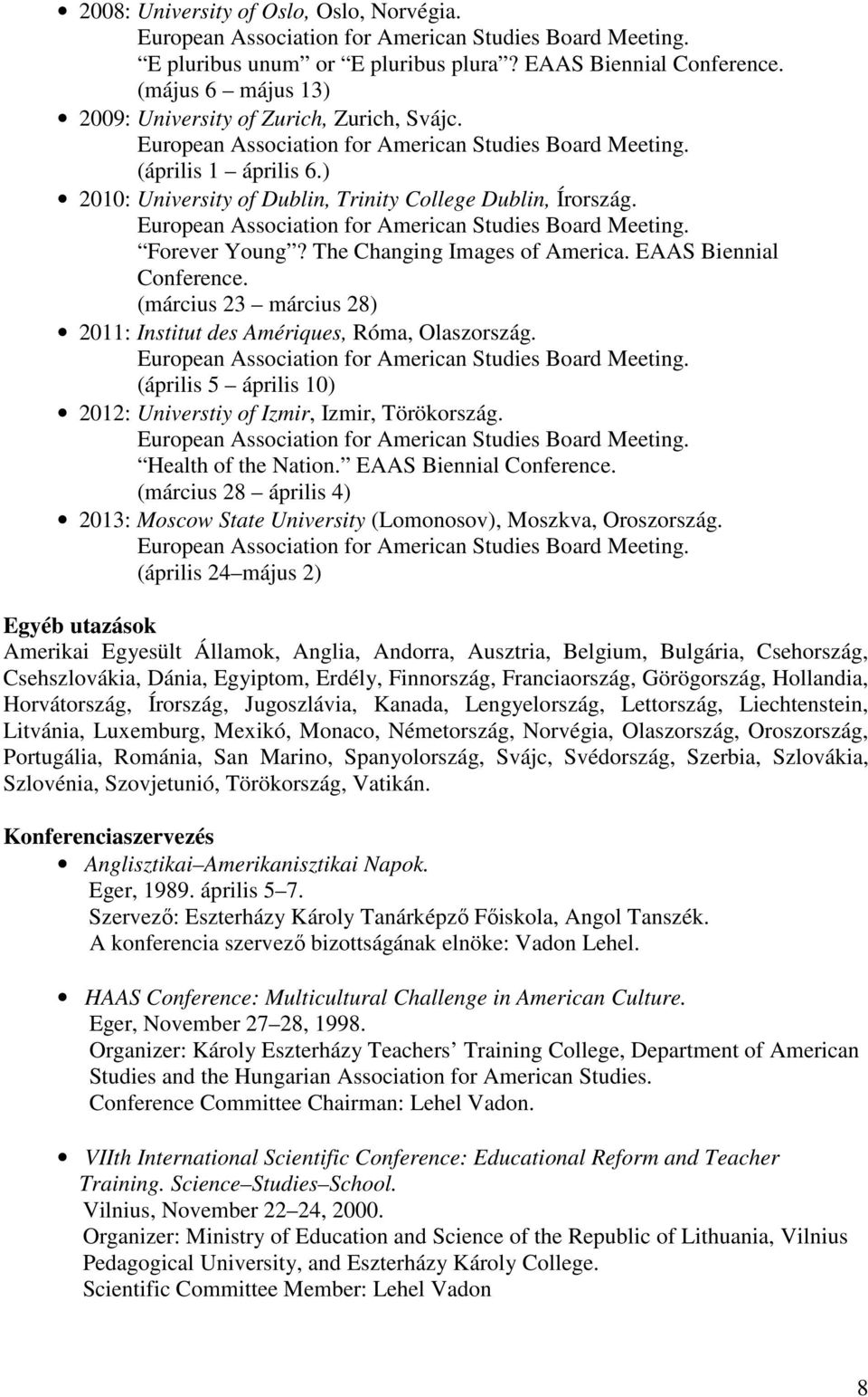 ) 2010: University of Dublin, Trinity College Dublin, Írország. European Association for American Studies Board Meeting. Forever Young? The Changing Images of America. EAAS Biennial Conference.